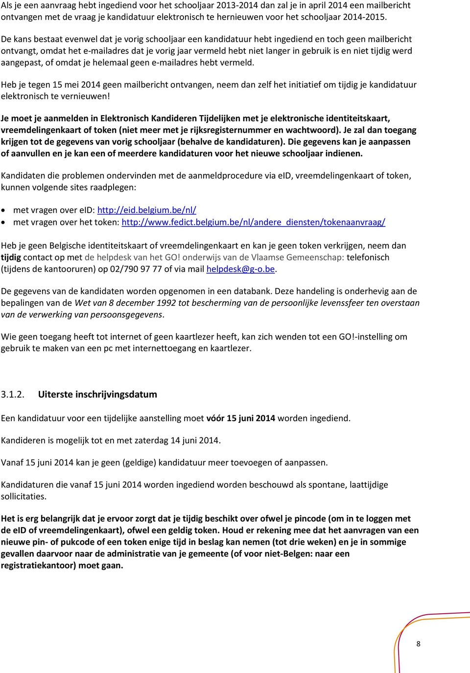 De kans bestaat evenwel dat je vorig schooljaar een kandidatuur hebt ingediend en toch geen mailbericht ontvangt, omdat het e-mailadres dat je vorig jaar vermeld hebt niet langer in gebruik is en