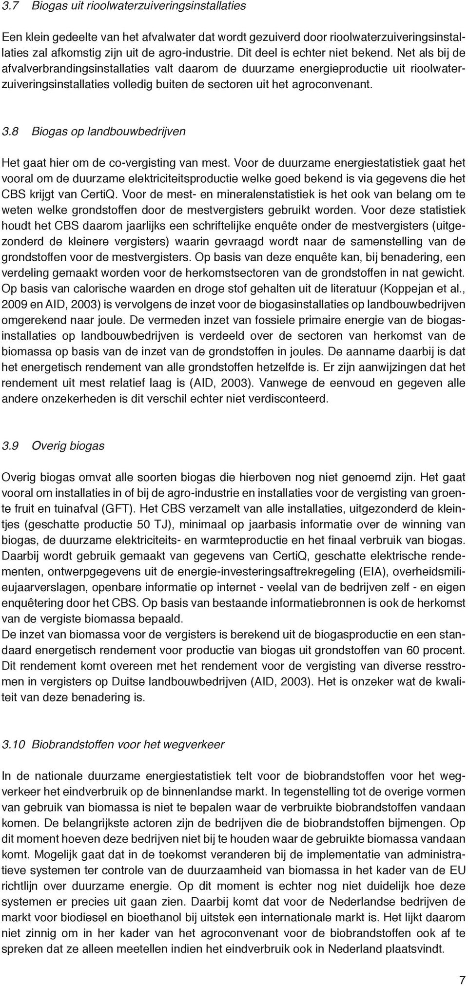 Net als bij de afvalverbrandingsinstallaties valt daarom de duurzame energieproductie uit rioolwaterzuiveringsinstallaties volledig buiten de sectoren uit het agroconvenant. 3.