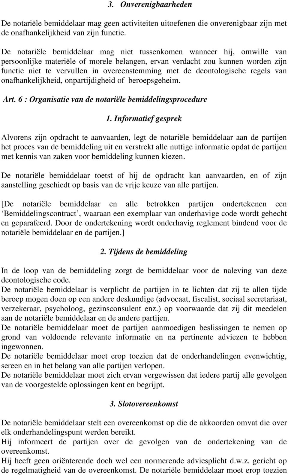 met de deontologische regels van onafhankelijkheid, onpartijdigheid of beroepsgeheim. Art. 6 : Organisatie van de notariële bemiddelingsprocedure 1.