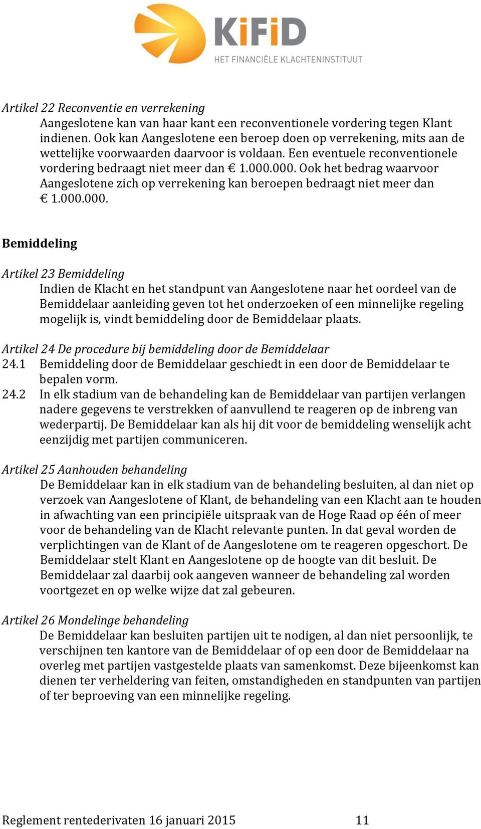 000. Ook het bedrag waarvoor Aangeslotene zich op verrekening kan beroepen bedraagt niet meer dan 1.000.000. Bemiddeling Artikel 23 Bemiddeling Indien de Klacht en het standpunt van Aangeslotene naar