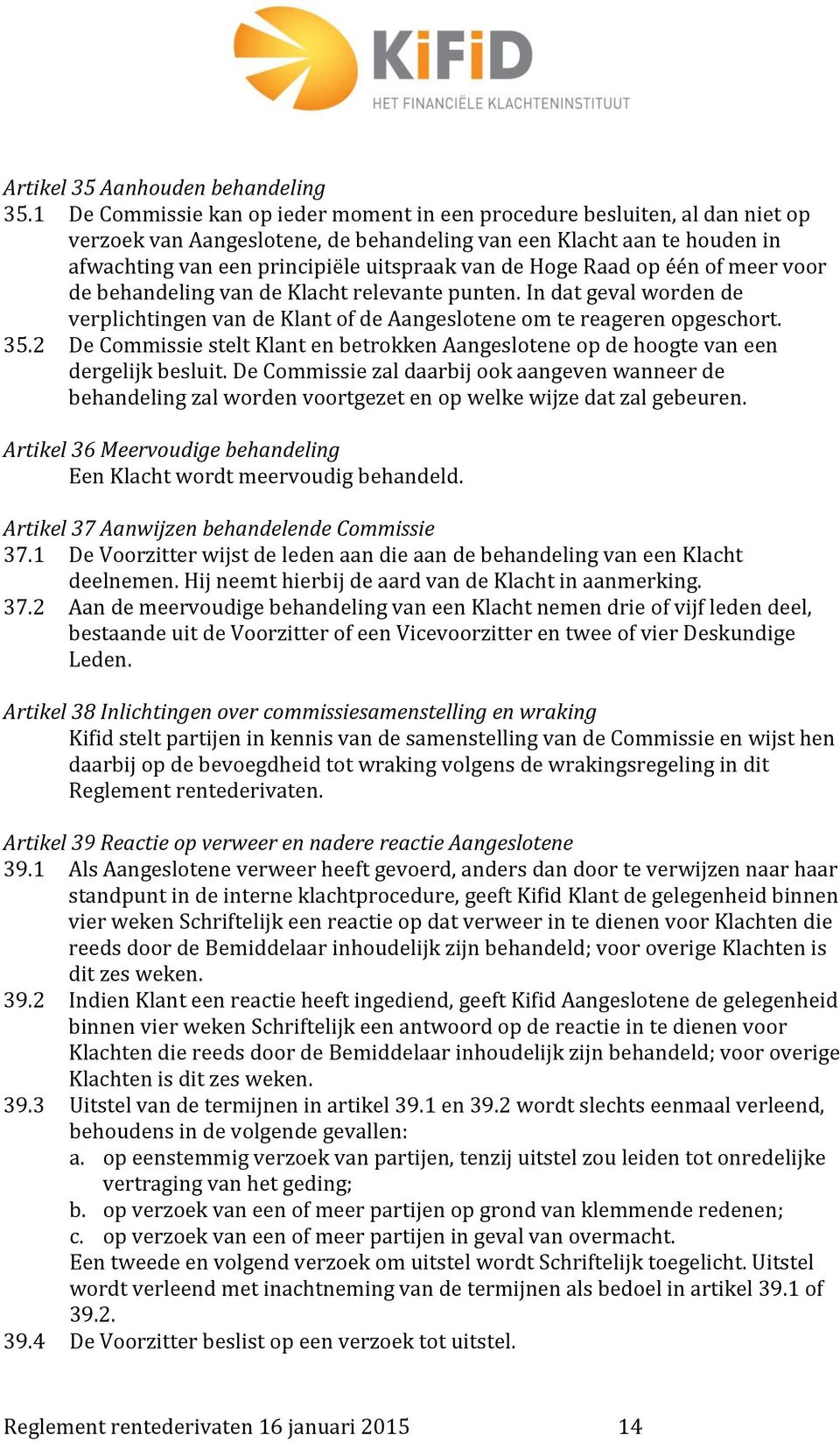 Hoge Raad op één of meer voor de behandeling van de Klacht relevante punten. In dat geval worden de verplichtingen van de Klant of de Aangeslotene om te reageren opgeschort. 35.