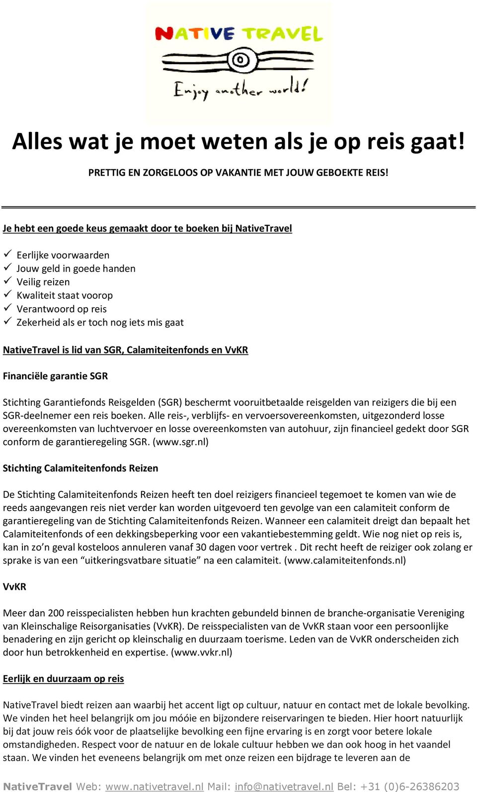 mis gaat NativeTravel is lid van SGR, Calamiteitenfonds en VvKR Financiële garantie SGR Stichting Garantiefonds Reisgelden (SGR) beschermt vooruitbetaalde reisgelden van reizigers die bij een