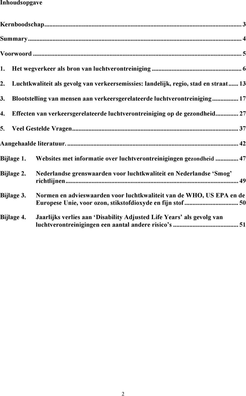 Effecten van verkeersgerelateerde luchtverontreiniging op de gezondheid... 27 5. Veel Gestelde Vragen... 37 Aangehaalde literatuur.... 42 Bijlage 1.