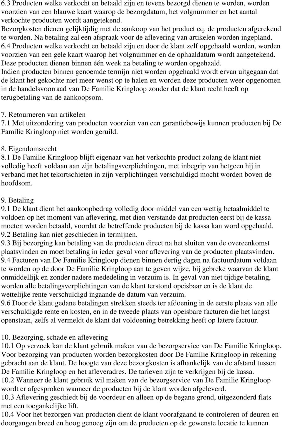 4 Producten welke verkocht en betaald zijn en door de klant zelf opgehaald worden, worden voorzien van een gele kaart waarop het volgnummer en de ophaaldatum wordt aangetekend.