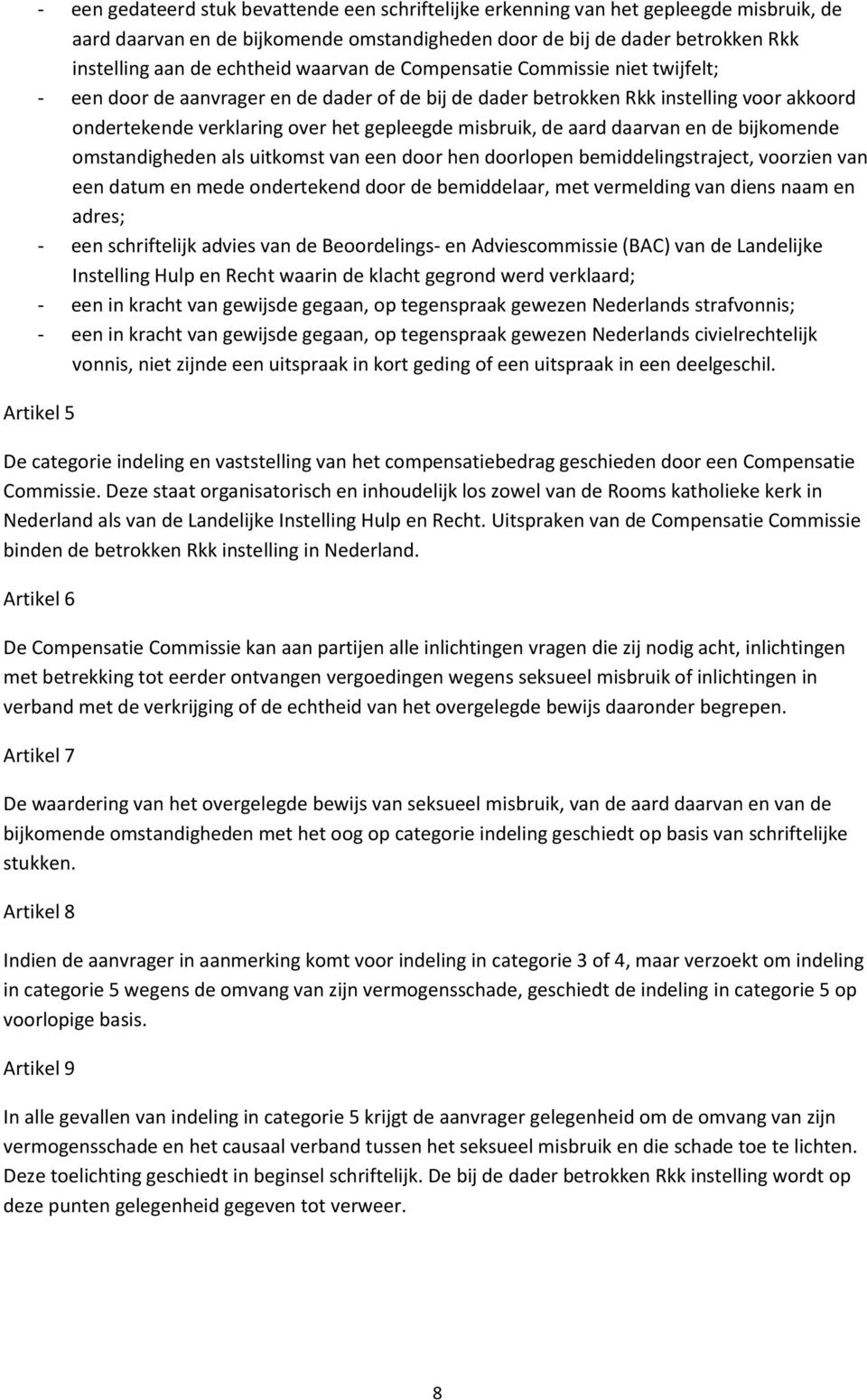 aard daarvan en de bijkomende omstandigheden als uitkomst van een door hen doorlopen bemiddelingstraject, voorzien van een datum en mede ondertekend door de bemiddelaar, met vermelding van diens naam