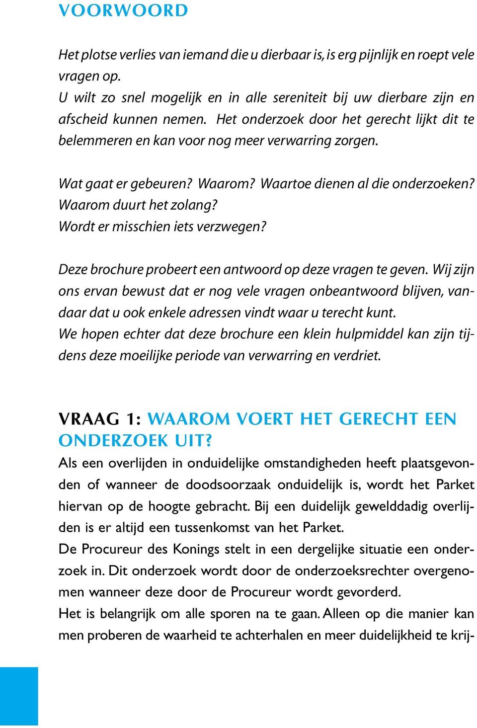 Wordt er misschien iets verzwegen? Deze brochure probeert een antwoord op deze vragen te geven.