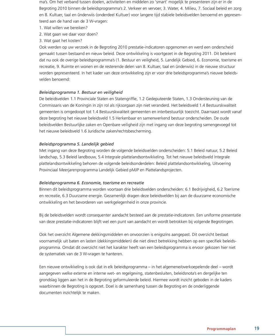 2. Wat gaan we daar voor doen? 3. Wat gaat het kosten? Ook werden op uw verzoek in de Begroting 2010 prestatie-indicatoren opgenomen en werd een onderscheid gemaakt tussen bestaand en nieuw beleid.