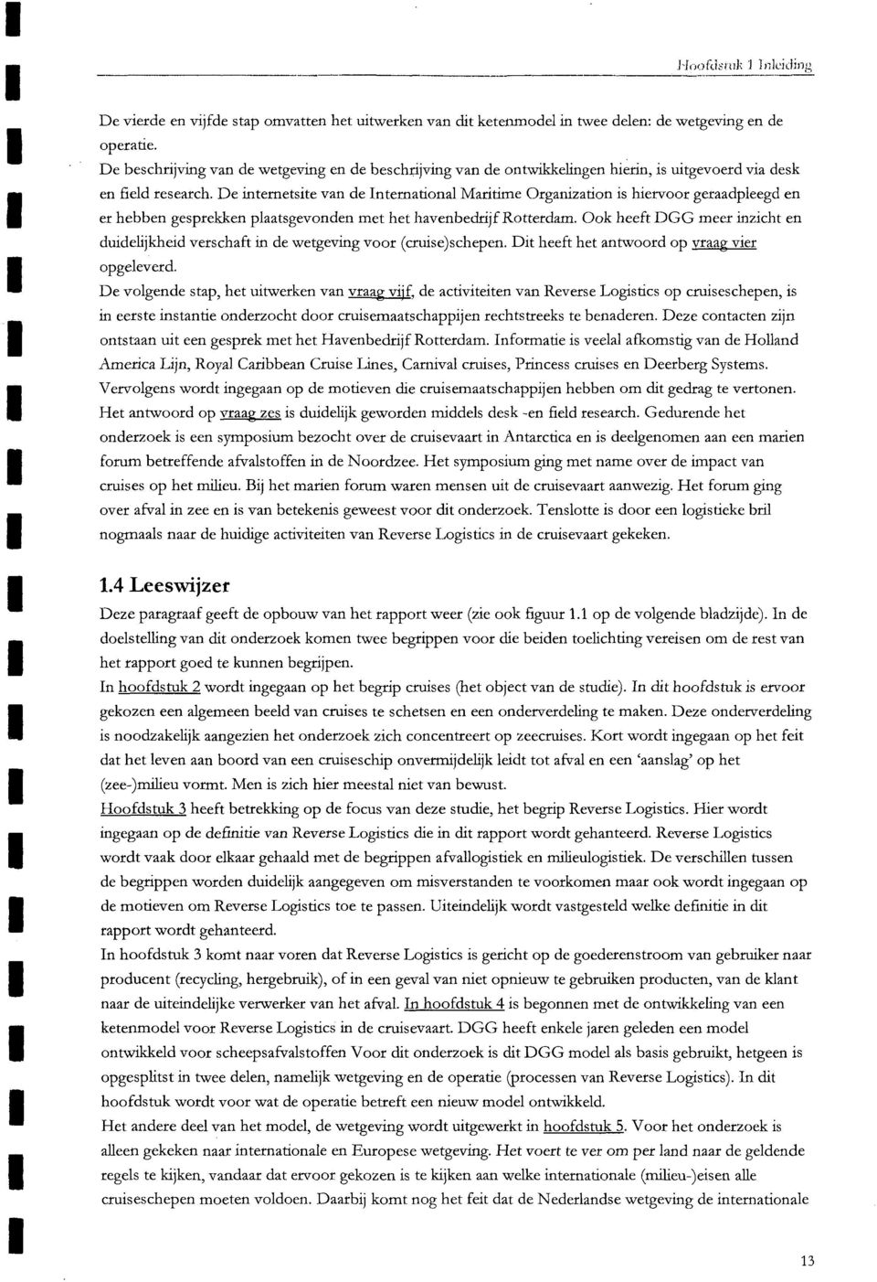 De internetsite van de International Maritime Organization is hiervoor geraadpleegd en er hebben gesprekken plaatsgevonden met het havenbedrijf Rotterdam.