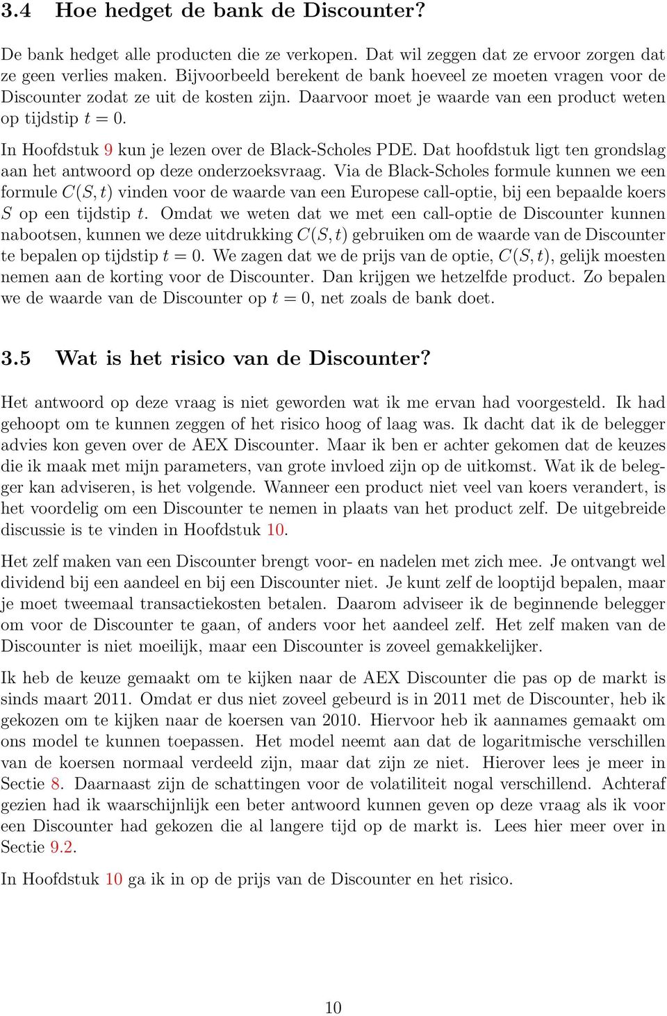In Hoofdstuk 9 kun je lezen over de Black-Scholes PDE. Dat hoofdstuk ligt ten grondslag aan het antwoord op deze onderzoeksvraag.