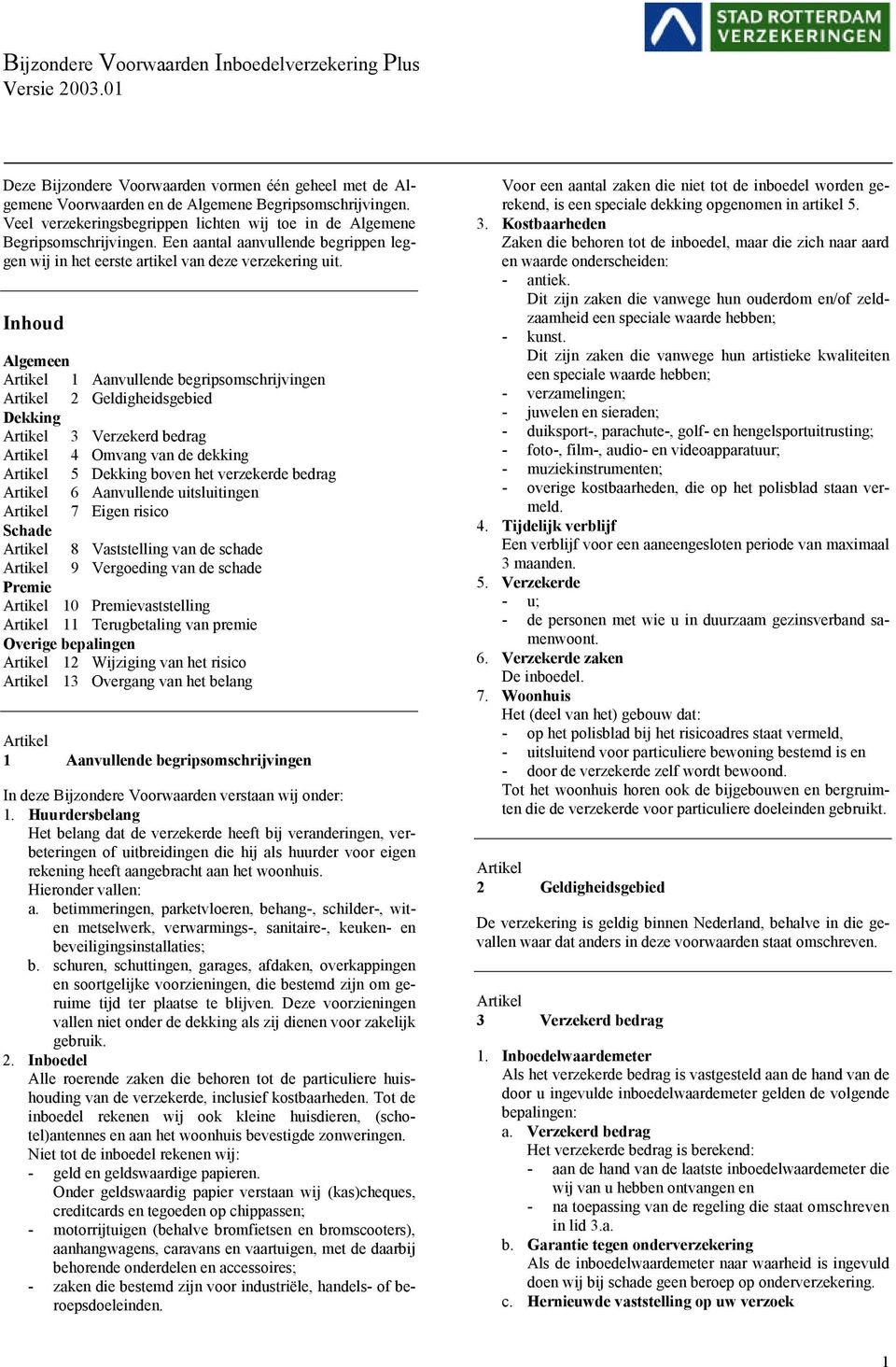 Inhoud Algemeen 1 Aanvullende begripsomschrijvingen 2 Geldigheidsgebied Dekking 3 Verzekerd bedrag 4 Omvang van de dekking 5 Dekking boven het verzekerde bedrag 6 Aanvullende uitsluitingen 7 Eigen