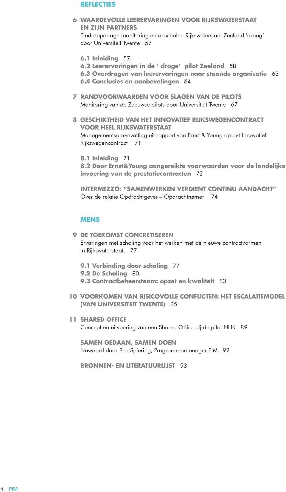 4 Conclusies en aanbevelingen 64 Randvoorwaarden voor slagen van de pilots Monitoring van de Zeeuwse pilots door Universiteit Twente 67 Geschiktheid van het Innovatief Rijkswegencontract voor heel