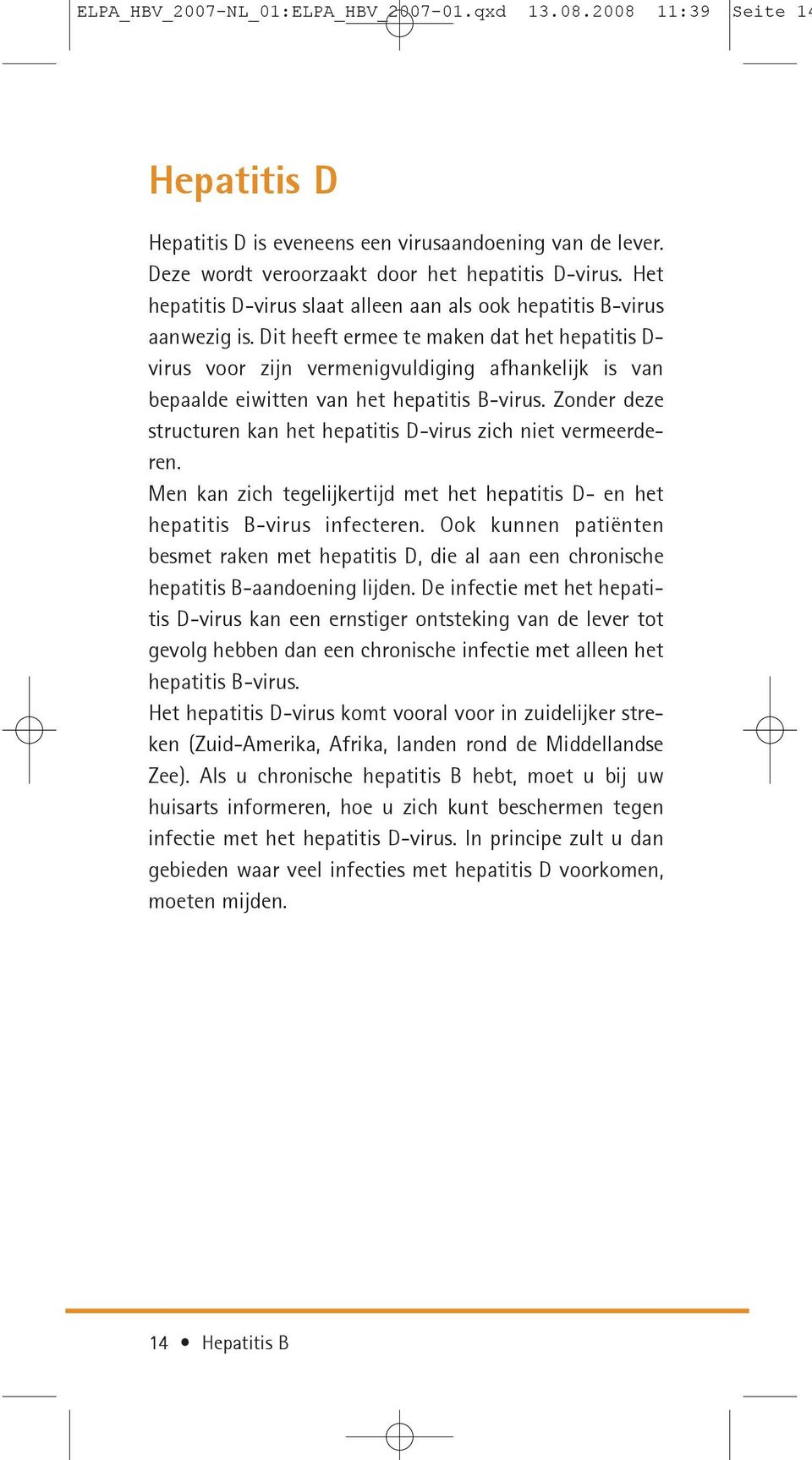 Dit heeft ermee te maken dat het hepatitis D- virus voor zijn vermenigvuldiging afhankelijk is van bepaalde eiwitten van het hepatitis B-virus.