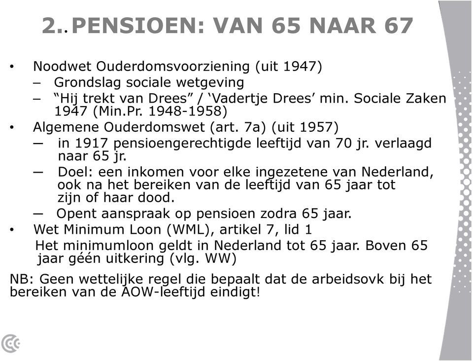 Doel: een inkomen voor elke ingezetene van Nederland, ook na het bereiken van de leeftijd van 65 jaar tot zijn of haar dood. Opent aanspraak op pensioen zodra 65 jaar.