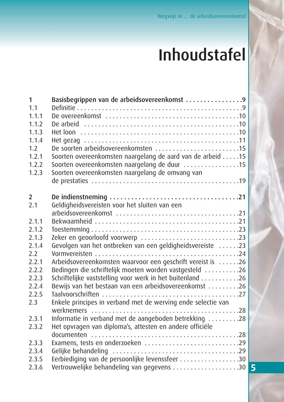 2 De soorten arbeidsovereenkomsten........................15 1.2.1 Soorten overeenkomsten naargelang de aard van de arbeid.....15 1.2.2 Soorten overeenkomsten naargelang de duur................15 1.2.3 Soorten overeenkomsten naargelang de omvang van de prestaties.