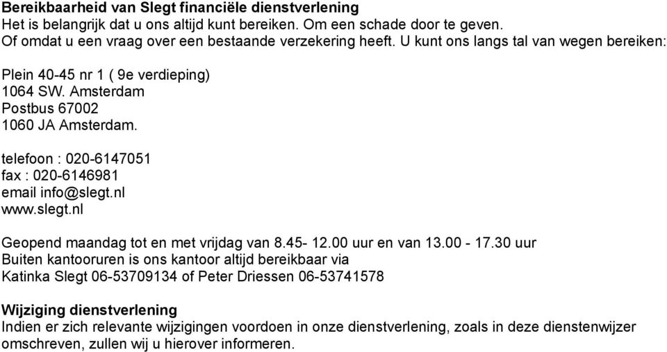 telefoon : 020-6147051 fax : 020-6146981 email info@slegt.nl www.slegt.nl Geopend maandag tot en met vrijdag van 8.45-12.00 uur en van 13.00-17.