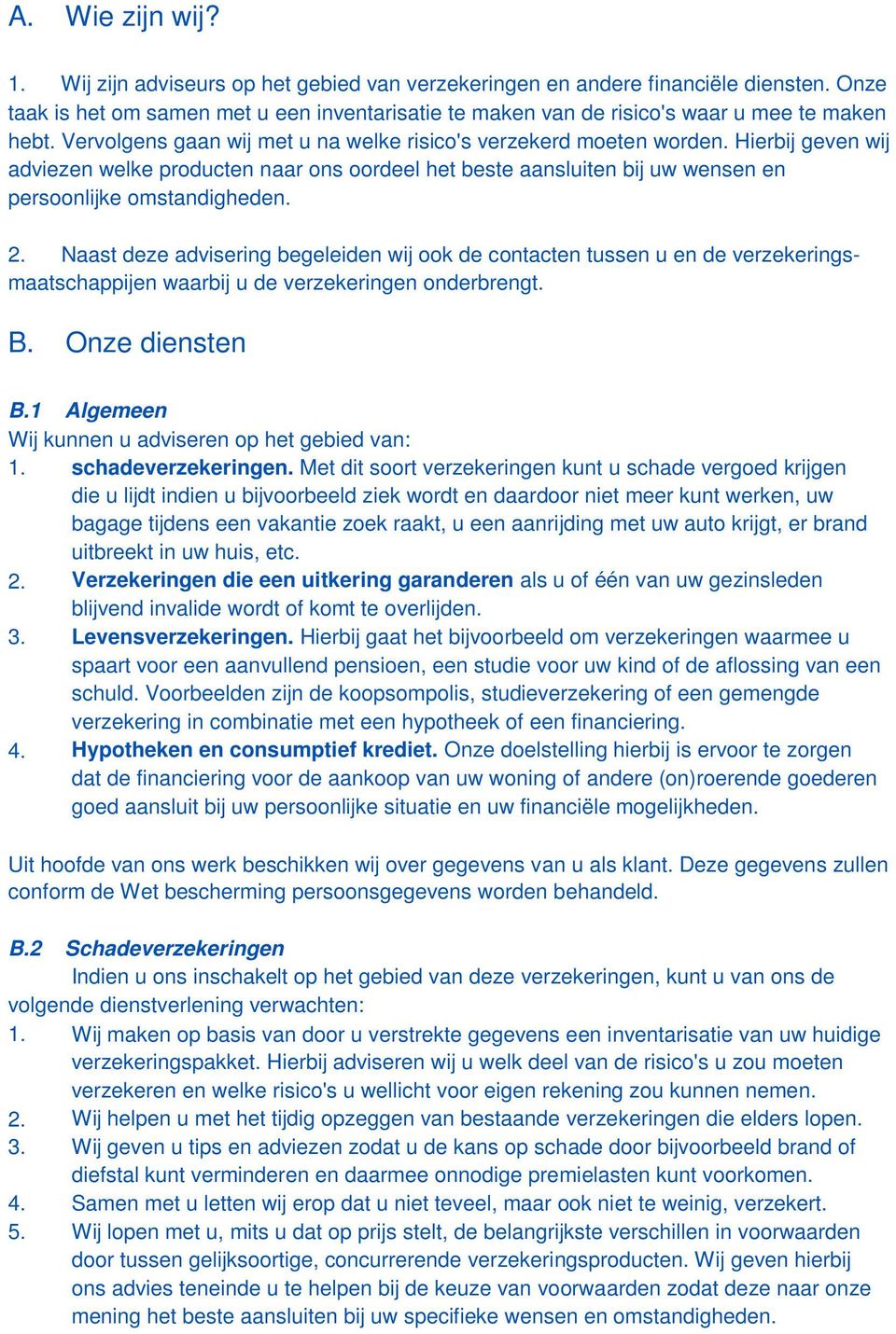 Hierbij geven wij adviezen welke producten naar ons oordeel het beste aansluiten bij uw wensen en persoonlijke omstandigheden. 2.