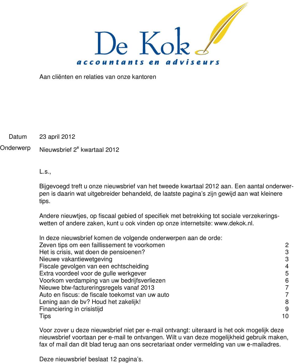 Andere nieuwtjes, op fiscaal gebied of specifiek met betrekking tot sociale verzekeringswetten of andere zaken, kunt u ook vinden op onze internetsite: www.dekok.nl.