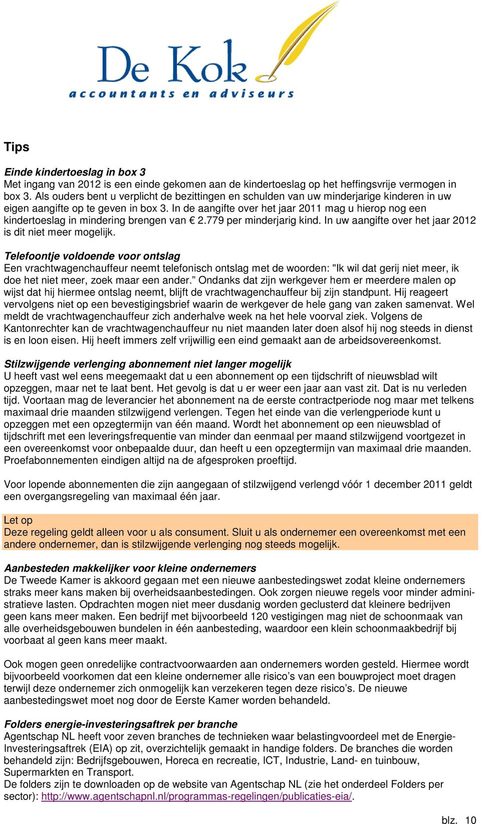 In de aangifte over het jaar 2011 mag u hierop nog een kindertoeslag in mindering brengen van 2.779 per minderjarig kind. In uw aangifte over het jaar 2012 is dit niet meer mogelijk.