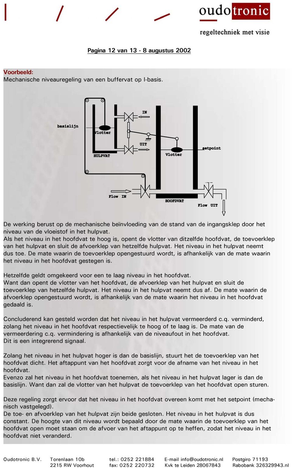 Als het niveau in het hoofdvat te hoog is, opent de vlotter van ditzelfde hoofdvat, de toevoerklep van het hulpvat en sluit de afvoerklep van hetzelfde hulpvat.