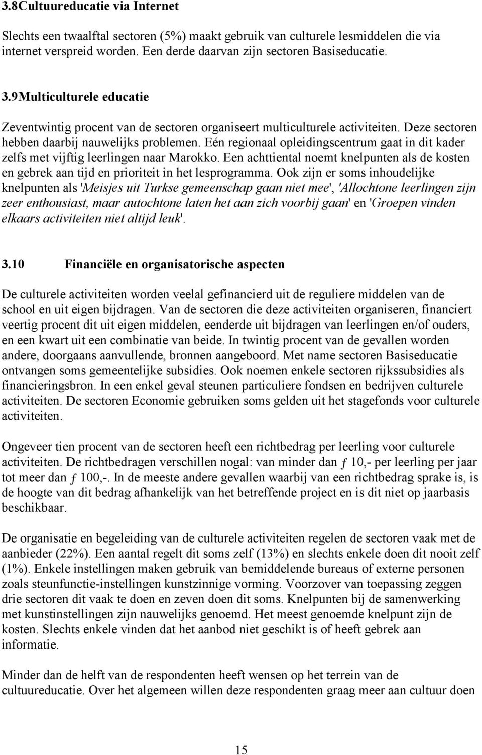 Eén regionaal opleidingscentrum gaat in dit kader zelfs met vijftig leerlingen naar Marokko. Een achttiental noemt knelpunten als de kosten en gebrek aan tijd en prioriteit in het lesprogramma.