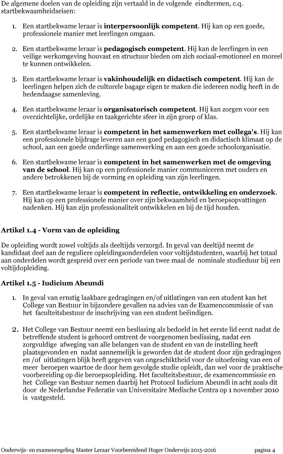 Hij kan de leerlingen in een veilige werkomgeving houvast en structuur bieden om zich sociaal-emotioneel en moreel te kunnen ontwikkelen. 3.