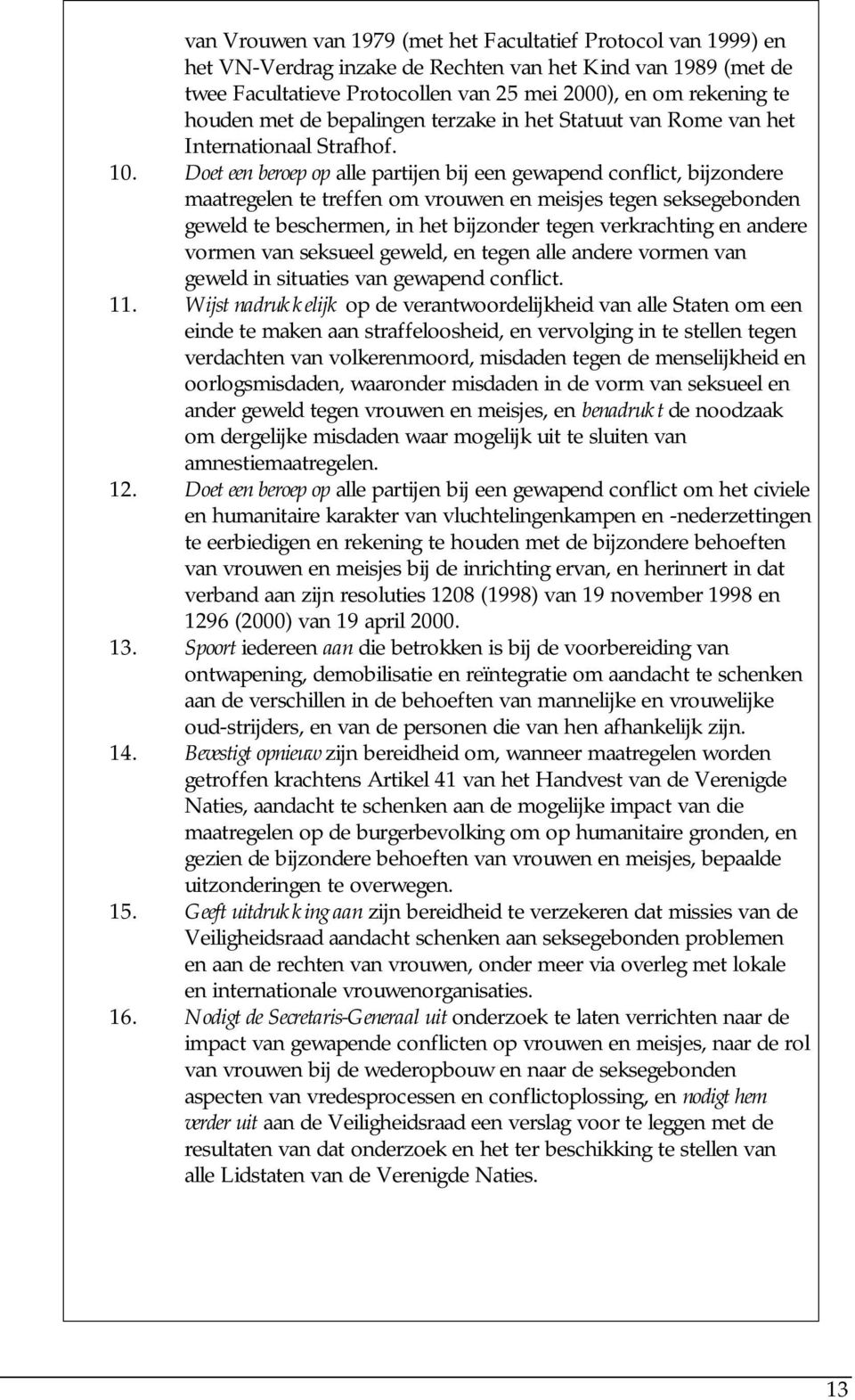 Doet een beroep op alle partijen bij een gewapend conflict, bijzondere maatregelen te treffen om vrouwen en meisjes tegen seksegebonden geweld te beschermen, in het bijzonder tegen verkrachting en