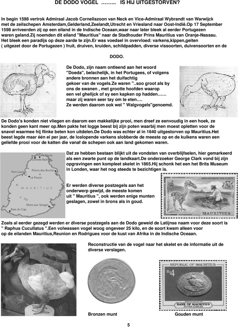 Op 17 September 1598 arriveerden zij op een eiland in de Indische Oceaan,waar naar later bleek al eerder Portugezen waren geland.