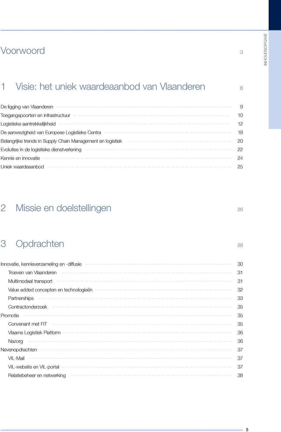 Missie en doelstellingen 26 3 Opdrachten 28 Innovatie, kennisverzameling en -diffusie 30 Troeven van Vlaanderen 31 Multimodaal transport 31 Value added concepten en technologieën 32