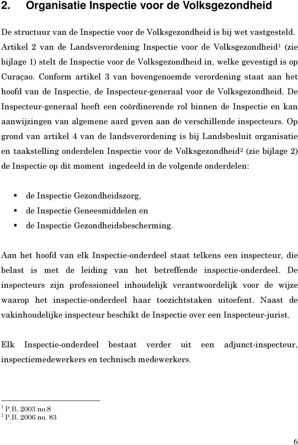 Conform artikel 3 van bovengenoemde verordening staat aan het hoofd van de Inspectie, de Inspecteur-generaal voor de Volksgezondheid.