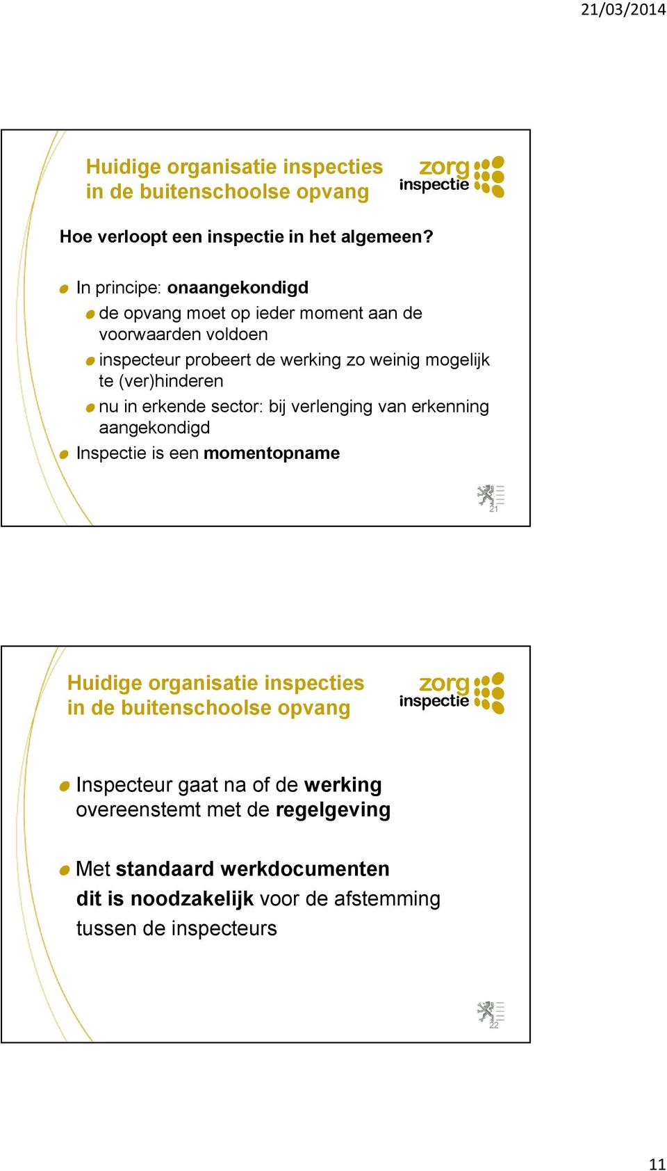 mogelijk te (ver)hinderen nu in erkende sector: bij verlenging van erkenning aangekondigd Inspectie is een momentopname 21 in