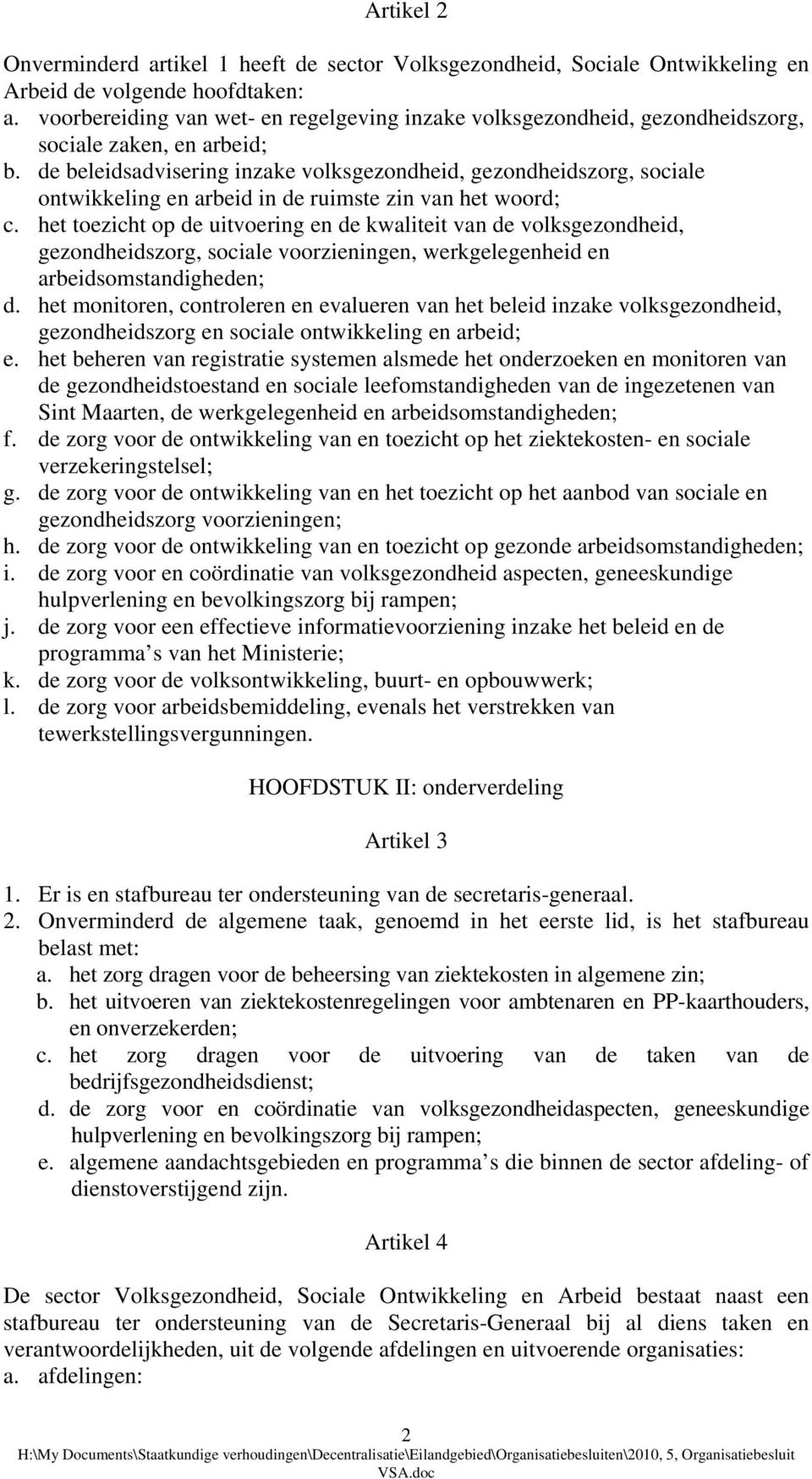 de beleidsadvisering inzake volksgezondheid, gezondheidszorg, sociale ontwikkeling en arbeid in de ruimste zin van het woord; c.