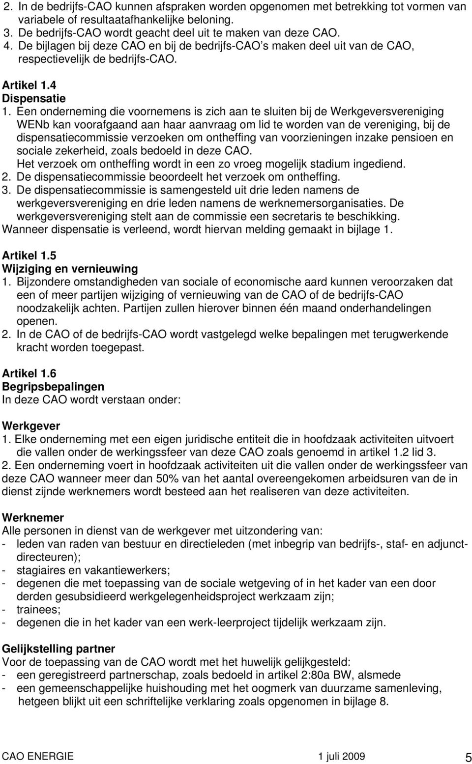 Een onderneming die voornemens is zich aan te sluiten bij de Werkgeversvereniging WENb kan voorafgaand aan haar aanvraag om lid te worden van de vereniging, bij de dispensatiecommissie verzoeken om