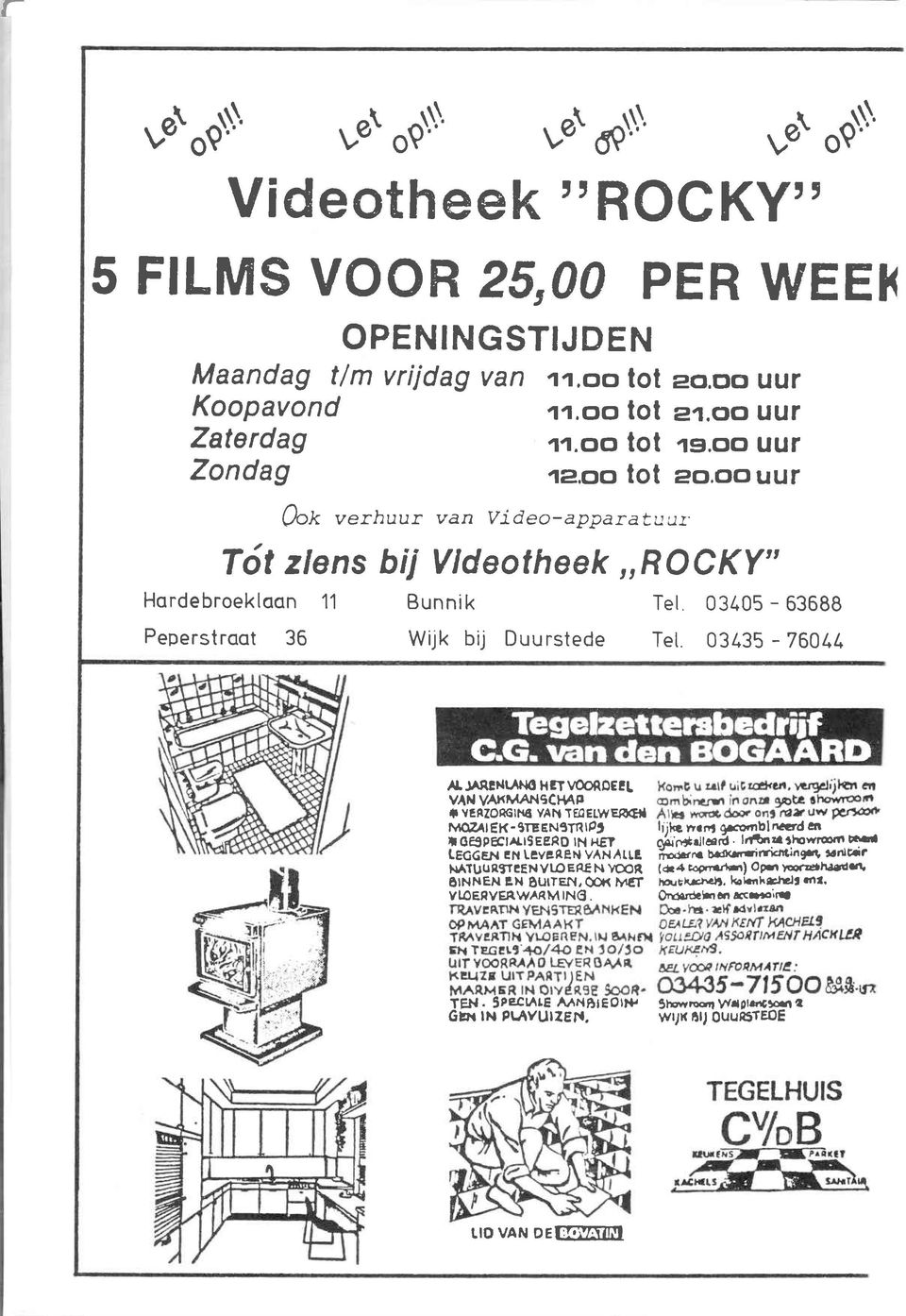 oo uur 0"X verhuur van Video-apparatuur' fót zlens bii Vtdeotheek,,ROCKY" Bunnik Tel 03405-63688 Wijk bij Duurstede Tet. 03435-760/,t. a J^Rlilr.ilf{l }t st \oof, D ll VAN VATíMÁNgC{AP YÉRZOÊG VAN TÍ.