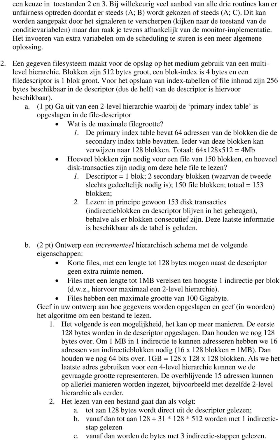 Het invoeren van extra variabelen om de scheduling te sturen is een meer algemene oplossing. 2. Een gegeven filesysteem maakt voor de opslag op het medium gebruik van een multilevel hierarchie.