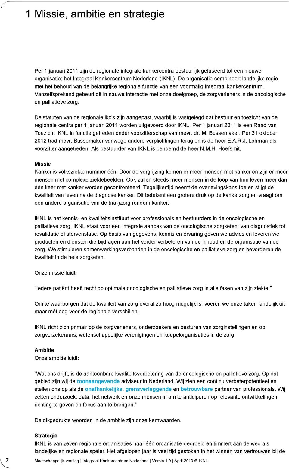 Vanzelfsprekend gebeurt dit in nauwe interactie met onze doelgroep, de zorgverleners in de oncologische en palliatieve zorg.