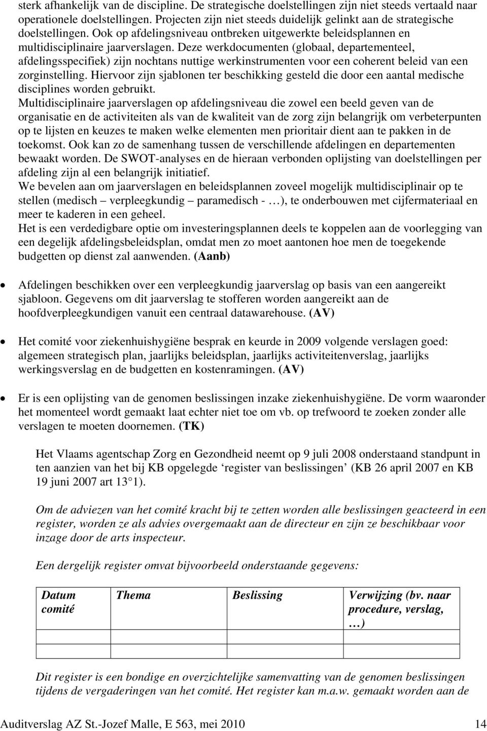 Deze werkdocumenten (globaal, departementeel, afdelingsspecifiek) zijn nochtans nuttige werkinstrumenten voor een coherent beleid van een zorginstelling.