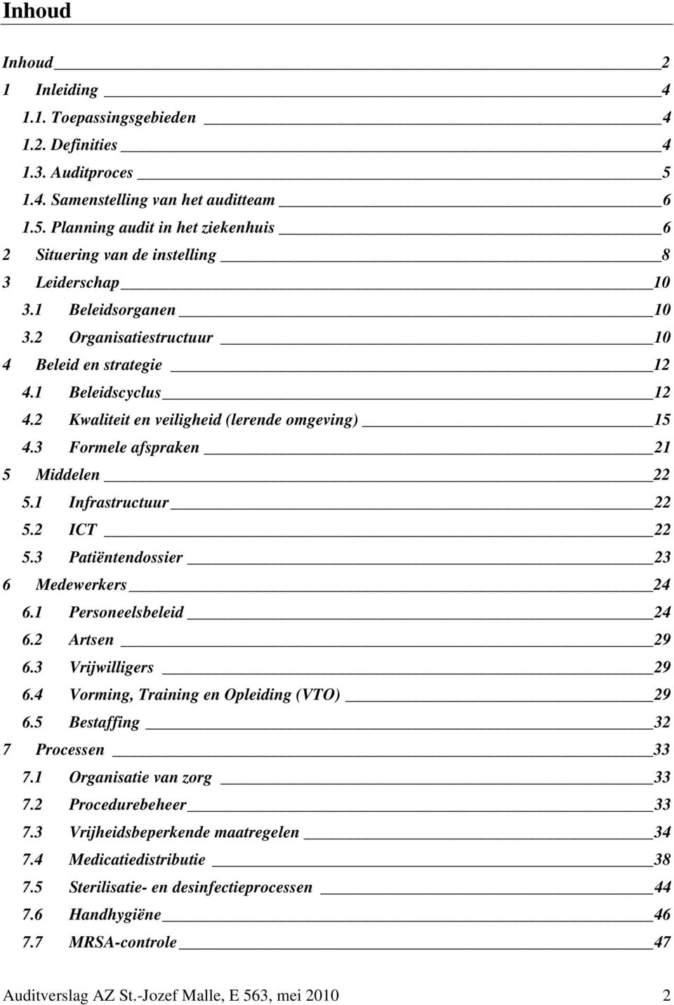 1 Infrastructuur 22 5.2 ICT 22 5.3 Patiëntendossier 23 6 Medewerkers 24 6.1 Personeelsbeleid 24 6.2 Artsen 29 6.3 Vrijwilligers 29 6.4 Vorming, Training en Opleiding (VTO) 29 6.