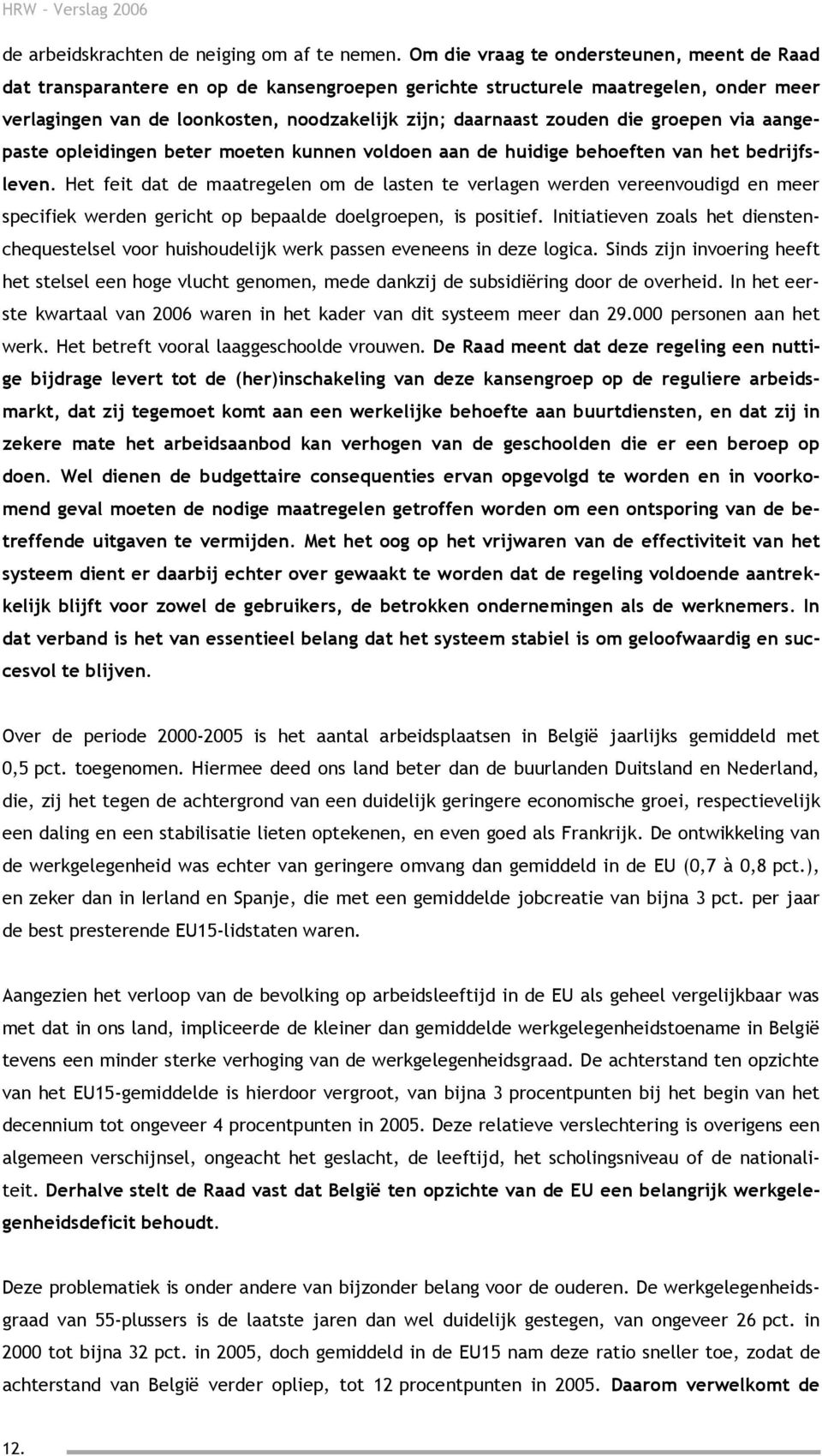 die groepen via aangepaste opleidingen beter moeten kunnen voldoen aan de huidige behoeften van het bedrijfsleven.