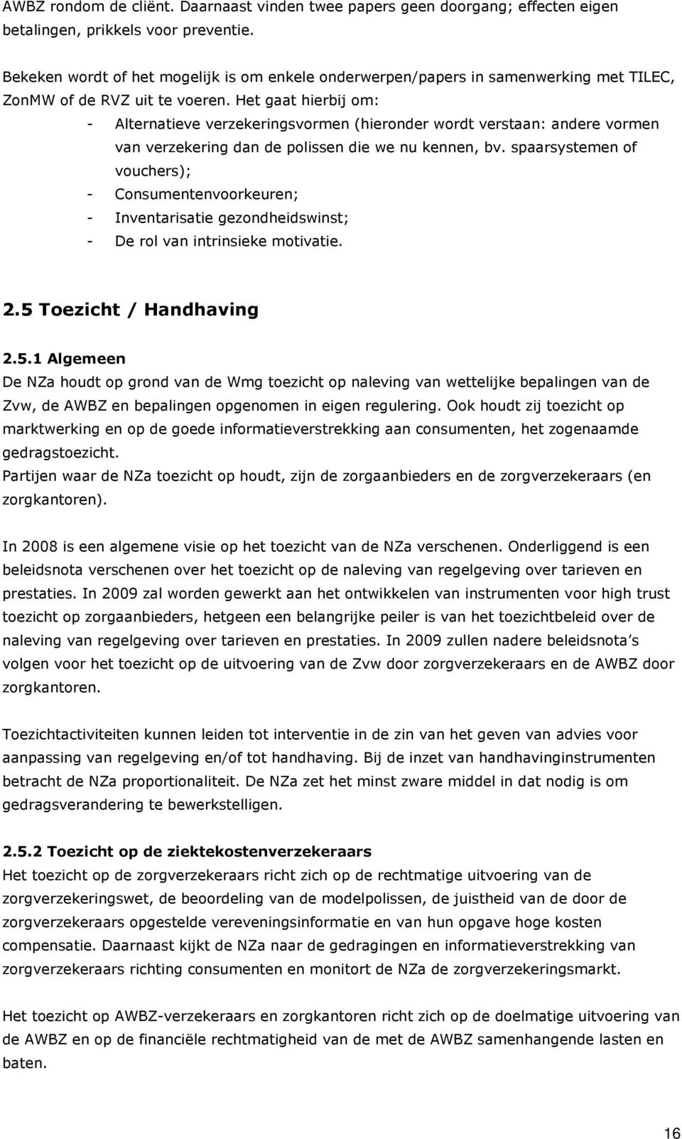 Het gaat hierbij om: - Alternatieve verzekeringsvormen (hieronder wordt verstaan: andere vormen van verzekering dan de polissen die we nu kennen, bv.