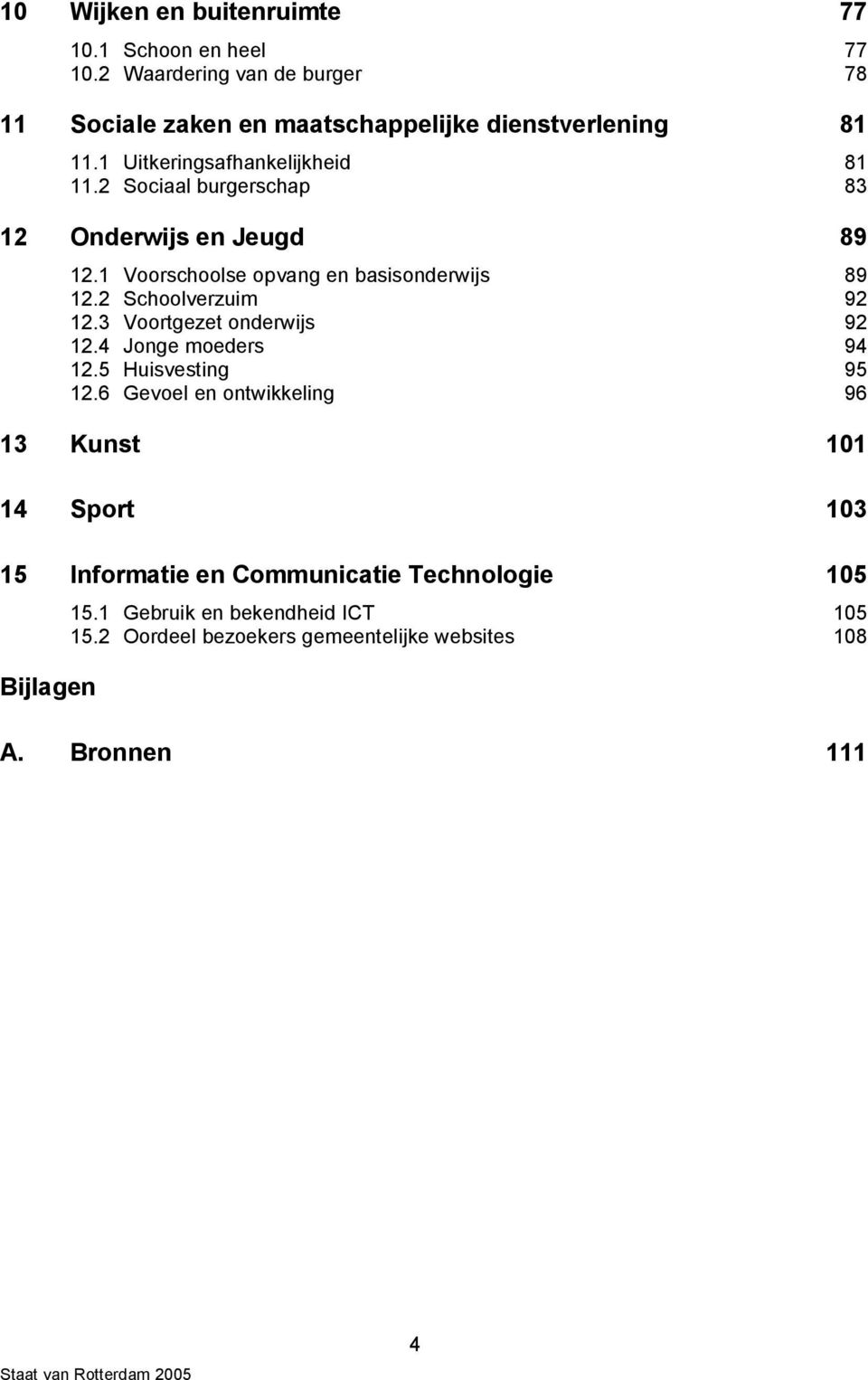 2 Schoolverzuim 92 12.3 Voortgezet onderwijs 92 12.4 Jonge moeders 94 12.5 Huisvesting 95 12.