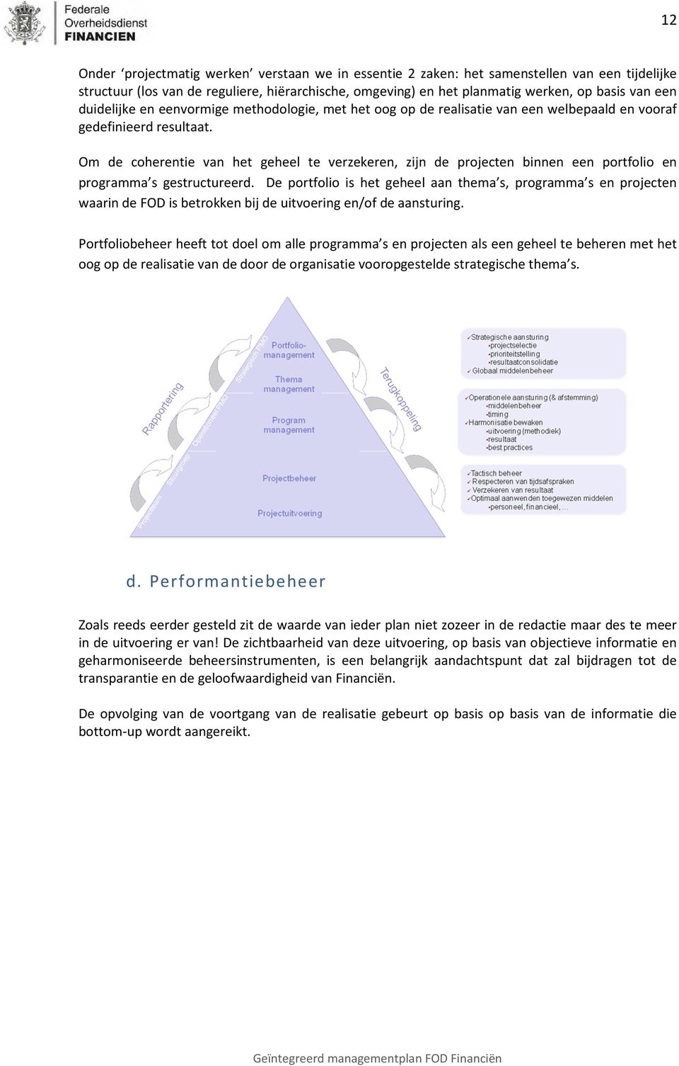 Om de coherentie van het geheel te verzekeren, zijn de projecten binnen een portfolio en programma s gestructureerd.