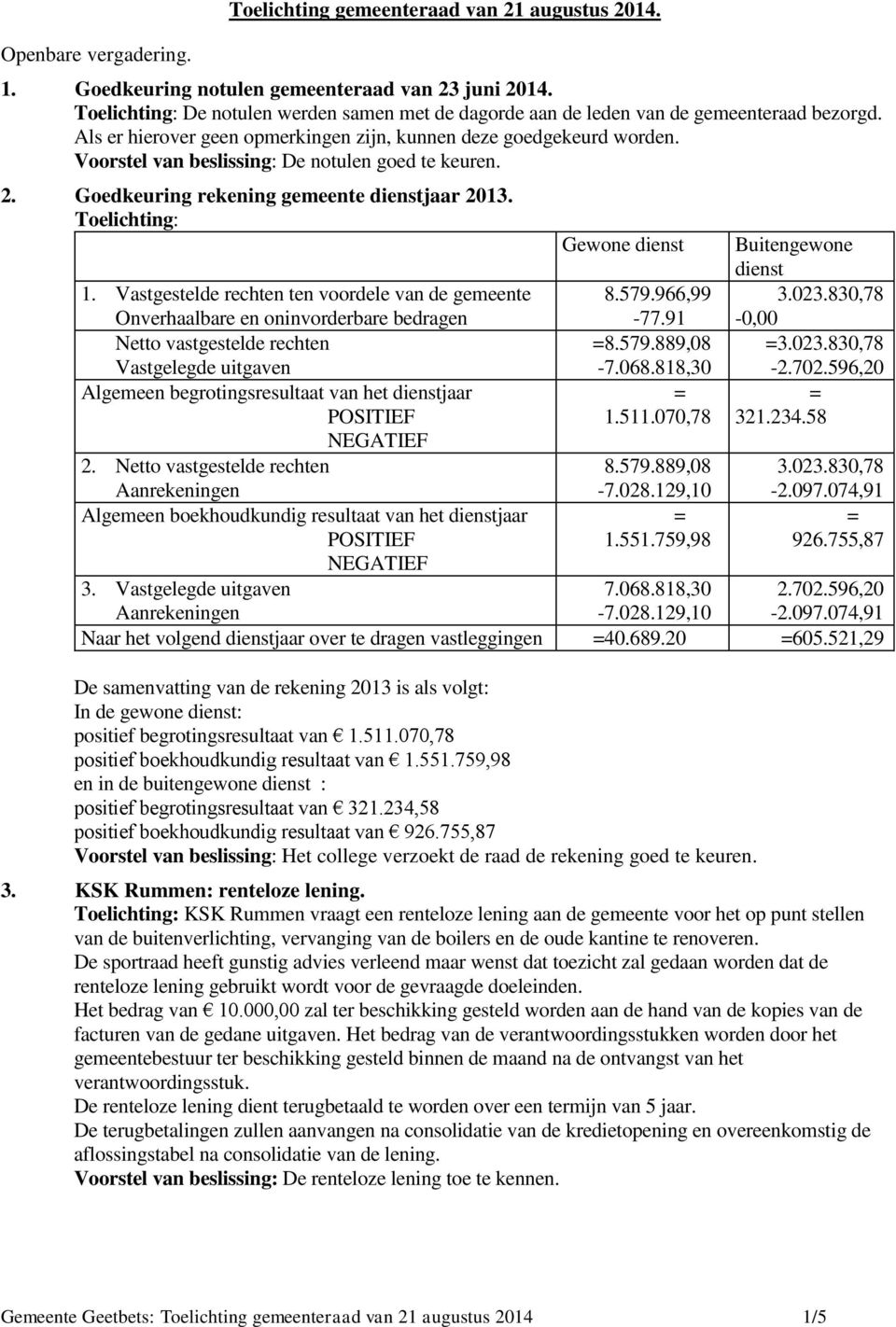 Voorstel van beslissing: De notulen goed te keuren. 2. Goedkeuring rekening gemeente dienstjaar 2013. Toelichting: Gewone dienst Buitengewone dienst 1.