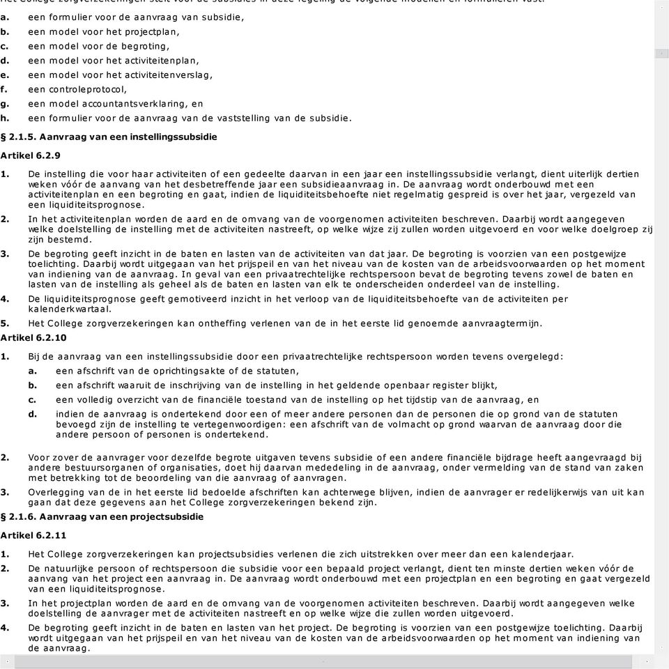 controleprotocol, een m odel accountantsverklaring, en een form ulier voor de aanvraag van de vaststelling van de subsidie. 2.1.5. Aanvraag van een instellingssubsidie Artikel 6.2.9 1. 2. 3. 4. 5.