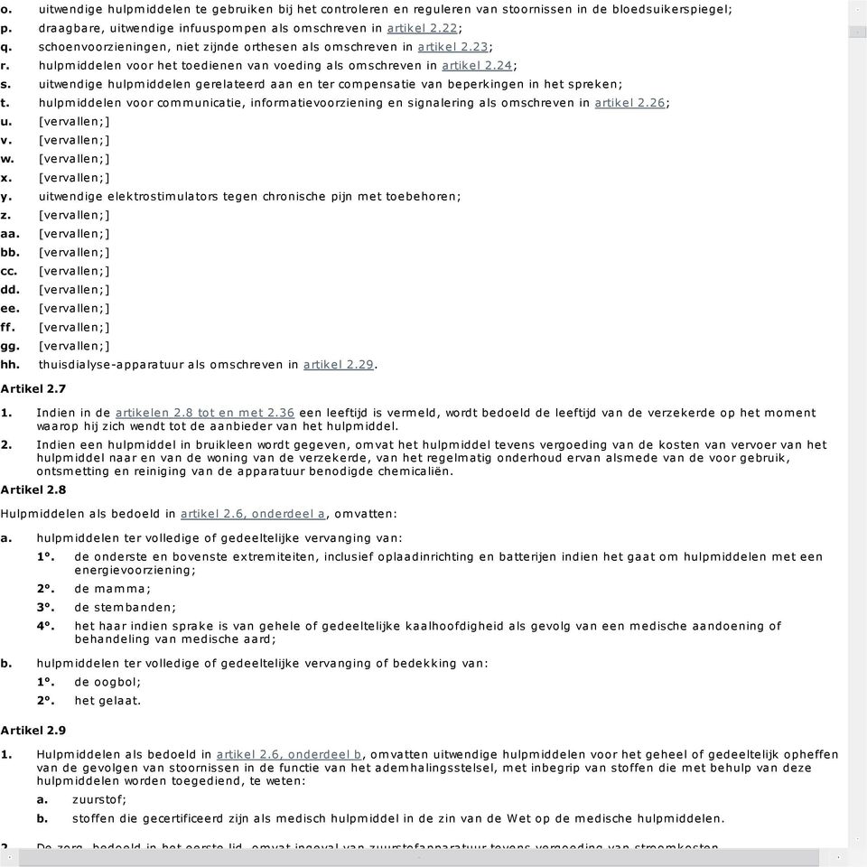 22; schoenvoorzieningen, niet zijnde orthesen als om schreven in artikel 2.23; hulpm iddelen voor het toedienen van voeding als om schreven in artikel 2.
