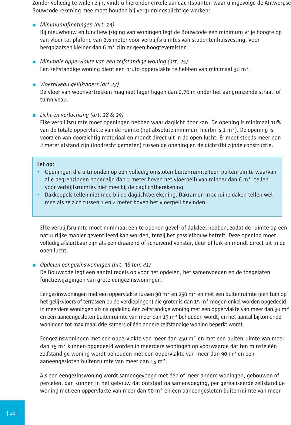 Voor bergplaatsen kleiner dan 6 m² zijn er geen hoogtevereisten. Minimale oppervlakte van een zelfstandige woning (art.