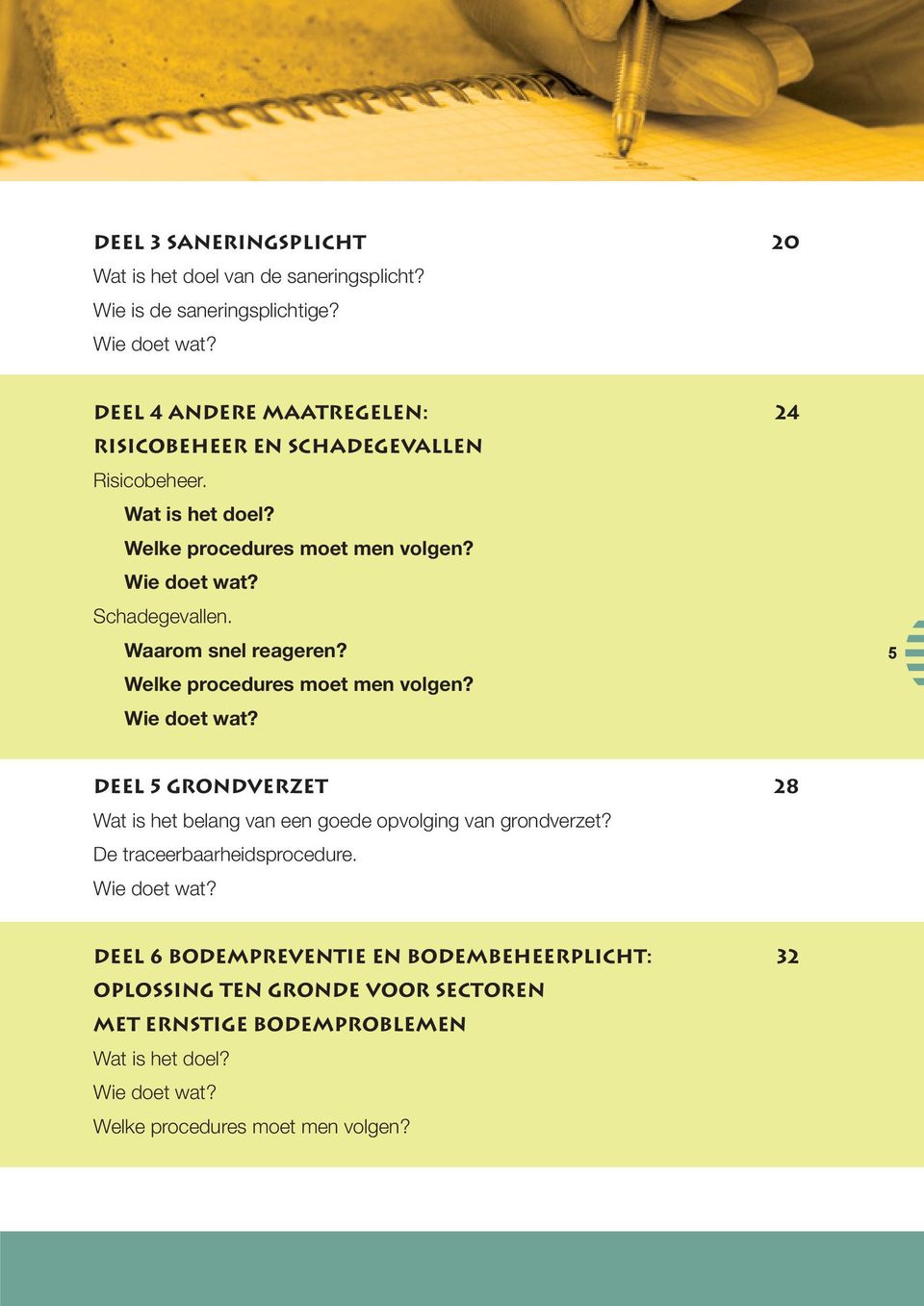 Waarom snel reageren? Welke procedures moet men volgen? Wie doet wat? 5 DEEL 5 GRONDVERZET 28 Wat is het belang van een goede opvolging van grondverzet?