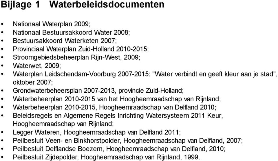 Waterbeheerplan -2015 van het Hoogheemraadschap van Rijnland; Waterbeheerplan -2015, Hoogheemraadschap van Delfland ; Beleidsregels en Algemene Regels Inrichting Watersysteem 2011 Keur,