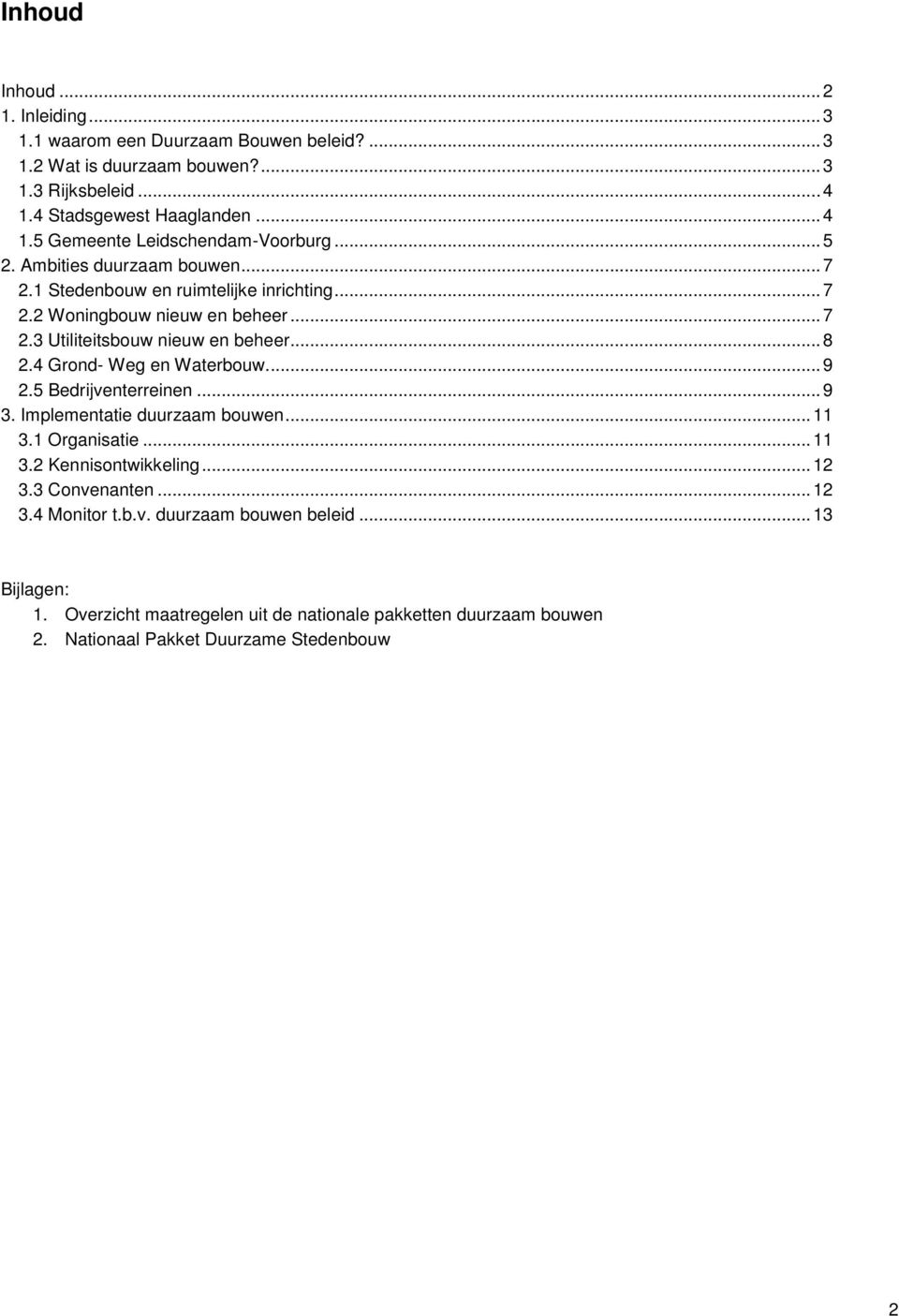 4 Grond- Weg en Waterbouw...9 2.5 Bedrijventerreinen...9 3. Implementatie duurzaam bouwen...11 3.1 Organisatie...11 3.2 Kennisontwikkeling...12 3.3 Convenanten...12 3.4 Monitor t.