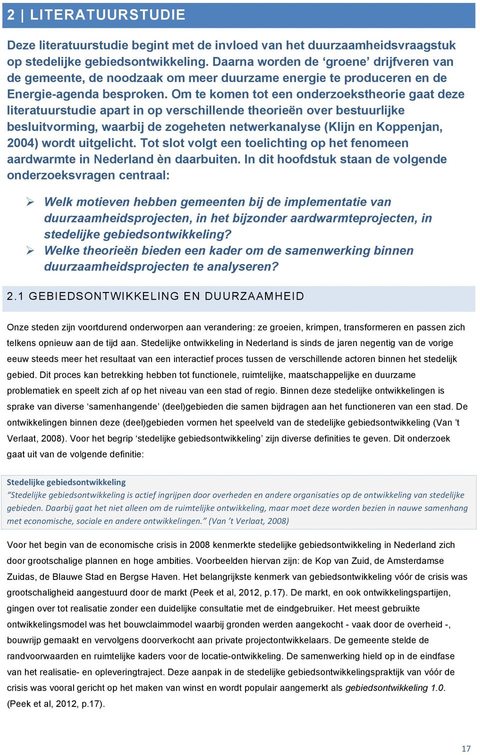 Om te komen tot een onderzoekstheorie gaat deze literatuurstudie apart in op verschillende theorieën over bestuurlijke besluitvorming, waarbij de zogeheten netwerkanalyse (Klijn en Koppenjan, 2004)