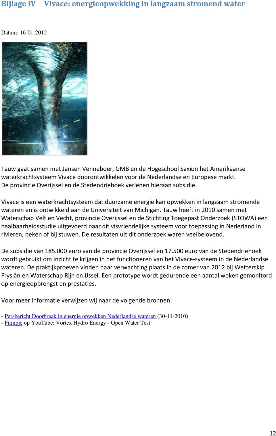 Vivace is een waterkrachtsysteem dat duurzame energie kan opwekken in langzaam stromende wateren en is ontwikkeld aan de Universiteit van Michigan.